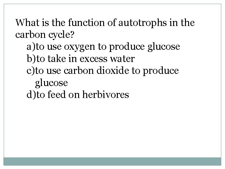 What is the function of autotrophs in the carbon cycle? a)to use oxygen to