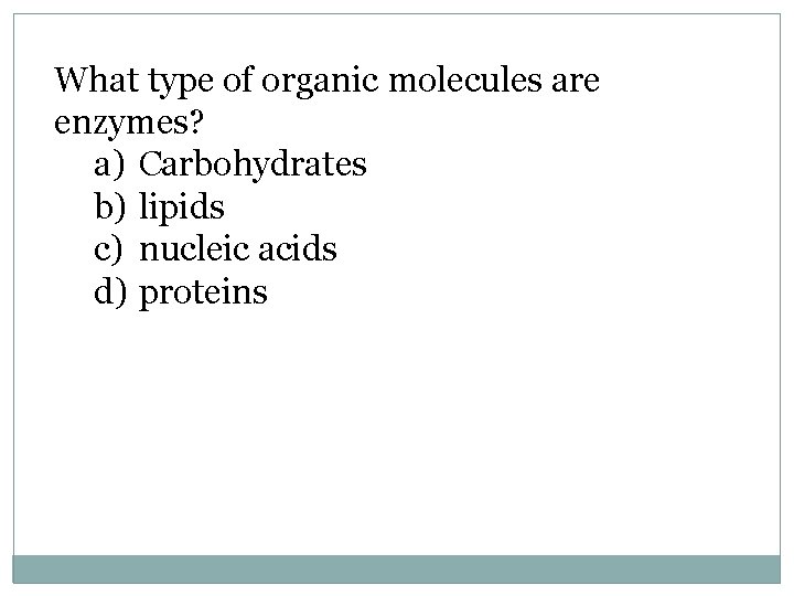 What type of organic molecules are enzymes? a) Carbohydrates b) lipids c) nucleic acids