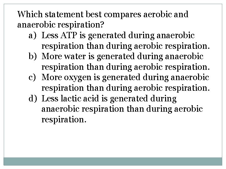 Which statement best compares aerobic and anaerobic respiration? a) Less ATP is generated during