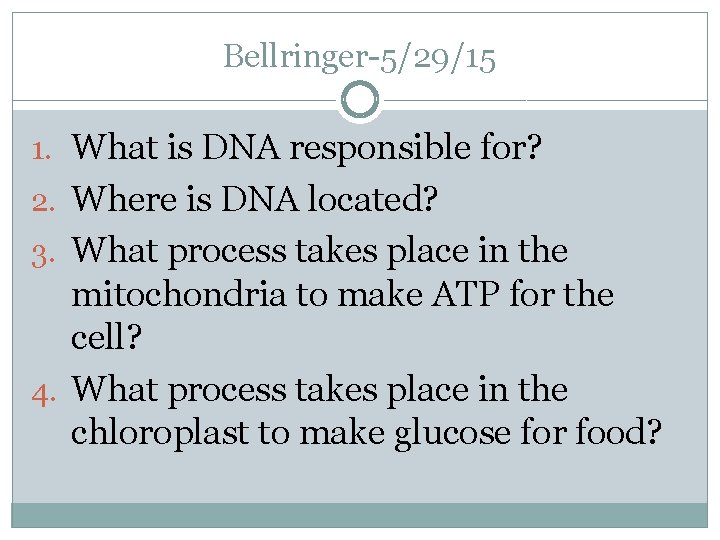 Bellringer-5/29/15 1. What is DNA responsible for? 2. Where is DNA located? 3. What