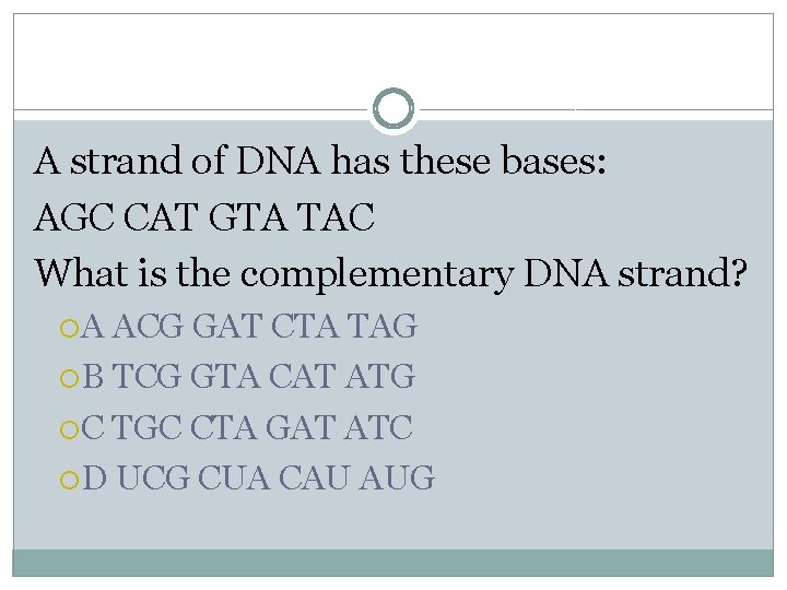 A strand of DNA has these bases: AGC CAT GTA TAC What is the