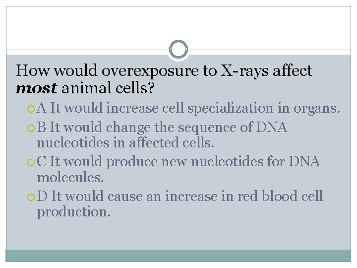 How would overexposure to X-rays affect most animal cells? A It would increase cell