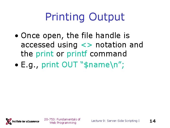 Printing Output • Once open, the file handle is accessed using <> notation and