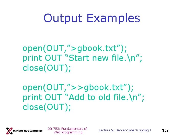 Output Examples open(OUT, ”>gbook. txt”); print OUT “Start new file. n”; close(OUT); open(OUT, ”>>gbook.