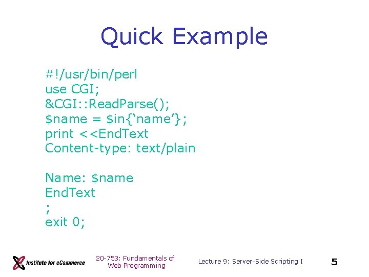 Quick Example #!/usr/bin/perl use CGI; &CGI: : Read. Parse(); $name = $in{‘name’}; print <<End.