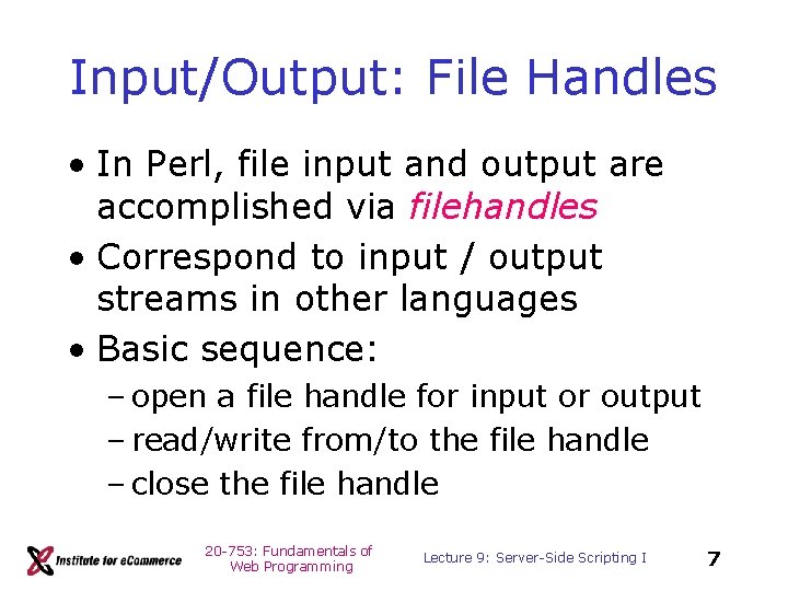 Input/Output: File Handles • In Perl, file input and output are accomplished via filehandles