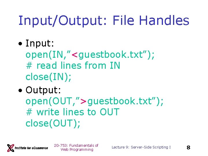Input/Output: File Handles • Input: open(IN, ”<guestbook. txt”); # read lines from IN close(IN);
