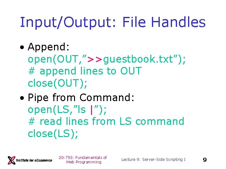 Input/Output: File Handles • Append: open(OUT, ”>>guestbook. txt”); # append lines to OUT close(OUT);