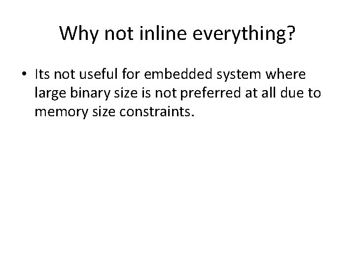 Why not inline everything? • Its not useful for embedded system where large binary