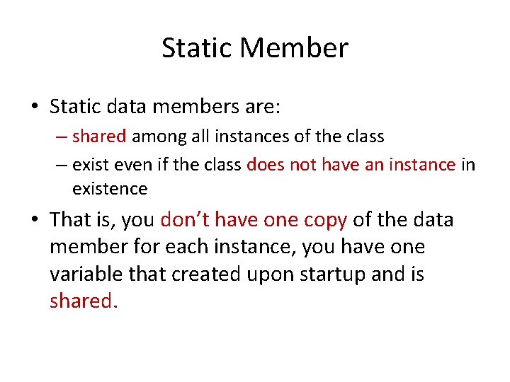 Static Member • Static data members are: – shared among all instances of the