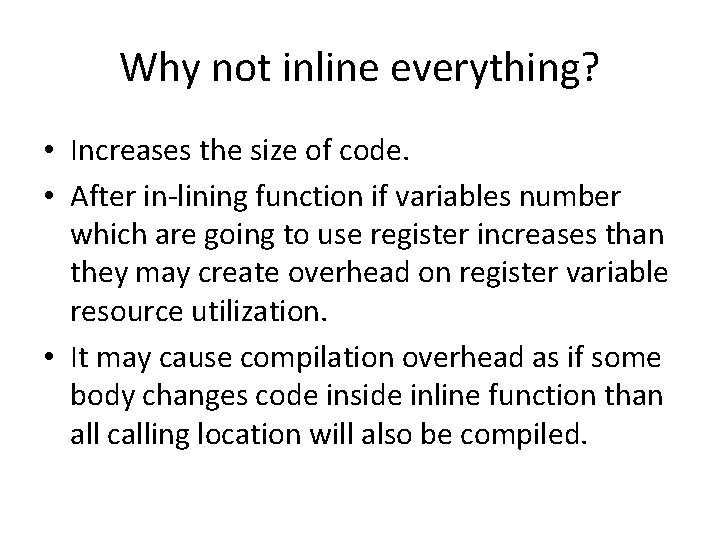 Why not inline everything? • Increases the size of code. • After in-lining function