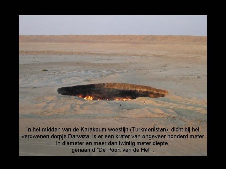 In het midden van de Karakoum woestijn (Turkmenistan), dicht bij het verdwenen dorpje Darvaza,