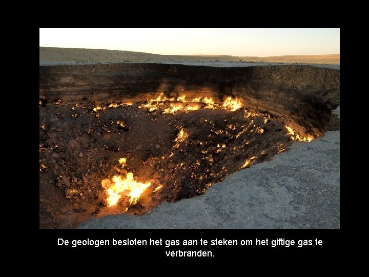 De geologen besloten het gas aan te steken om het giftige gas te verbranden.