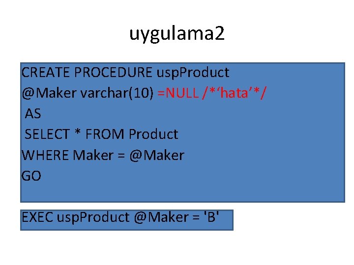 uygulama 2 CREATE PROCEDURE usp. Product @Maker varchar(10) =NULL /*‘hata’*/ AS SELECT * FROM