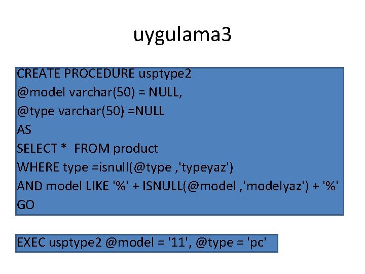 uygulama 3 CREATE PROCEDURE usptype 2 @model varchar(50) = NULL, @type varchar(50) =NULL AS