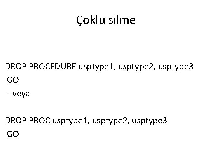 Çoklu silme DROP PROCEDURE usptype 1, usptype 2, usptype 3 GO -- veya DROP