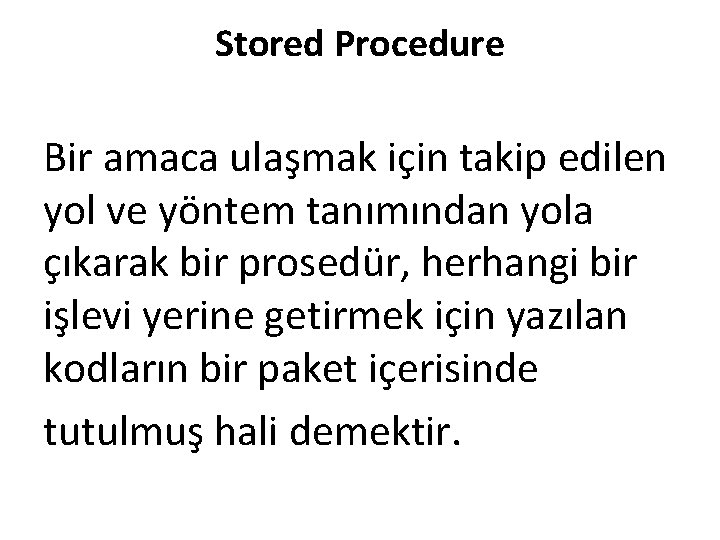 Stored Procedure Bir amaca ulaşmak için takip edilen yol ve yöntem tanımından yola çıkarak