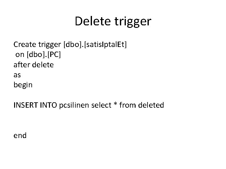 Delete trigger Create trigger [dbo]. [satis. Iptal. Et] on [dbo]. [PC] after delete as