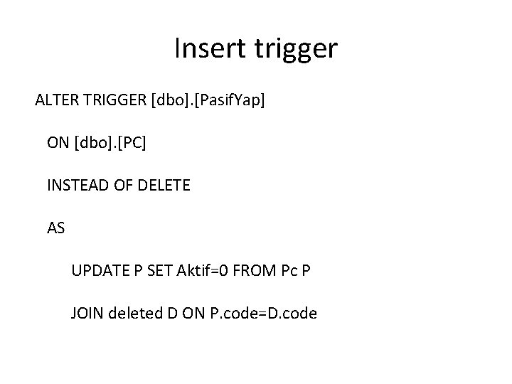 Insert trigger ALTER TRIGGER [dbo]. [Pasif. Yap] ON [dbo]. [PC] INSTEAD OF DELETE AS