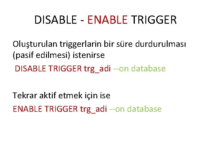 DISABLE - ENABLE TRIGGER Oluşturulan triggerlarin bir süre durdurulması (pasif edilmesi) istenirse DISABLE TRIGGER