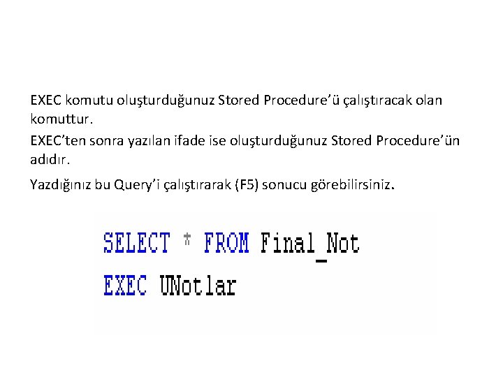 EXEC komutu oluşturduğunuz Stored Procedure’ü çalıştıracak olan komuttur. EXEC’ten sonra yazılan ifade ise oluşturduğunuz