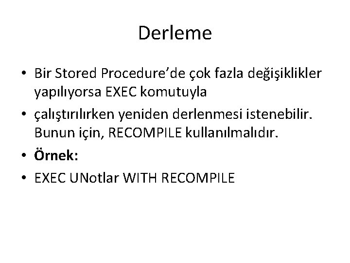 Derleme • Bir Stored Procedure’de çok fazla değişiklikler yapılıyorsa EXEC komutuyla • çalıştırılırken yeniden