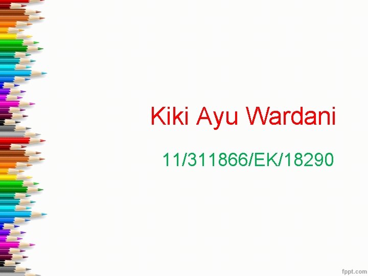Kiki Ayu Wardani 11/311866/EK/18290 