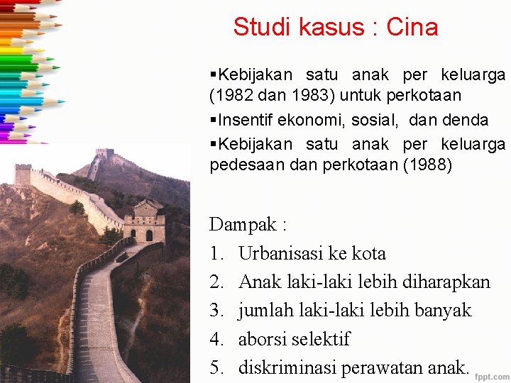 Studi kasus : Cina §Kebijakan satu anak per keluarga (1982 dan 1983) untuk perkotaan