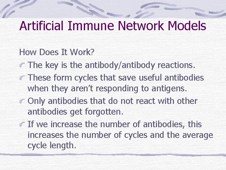Artificial Immune Network Models How Does It Work? The key is the antibody/antibody reactions. Artificial Immune Network Models How Does It Work? The key is the antibody/antibody reactions.
