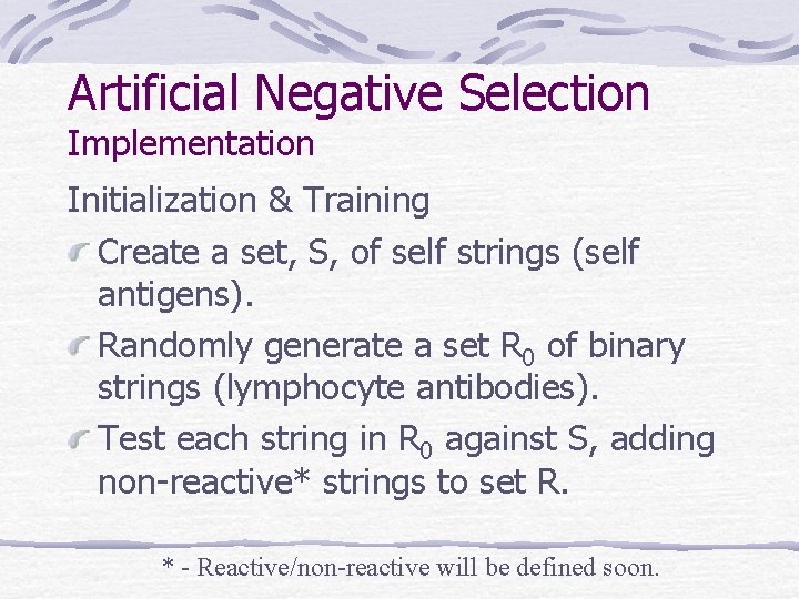 Artificial Negative Selection Implementation Initialization & Training Create a set, S, of self strings Artificial Negative Selection Implementation Initialization & Training Create a set, S, of self strings