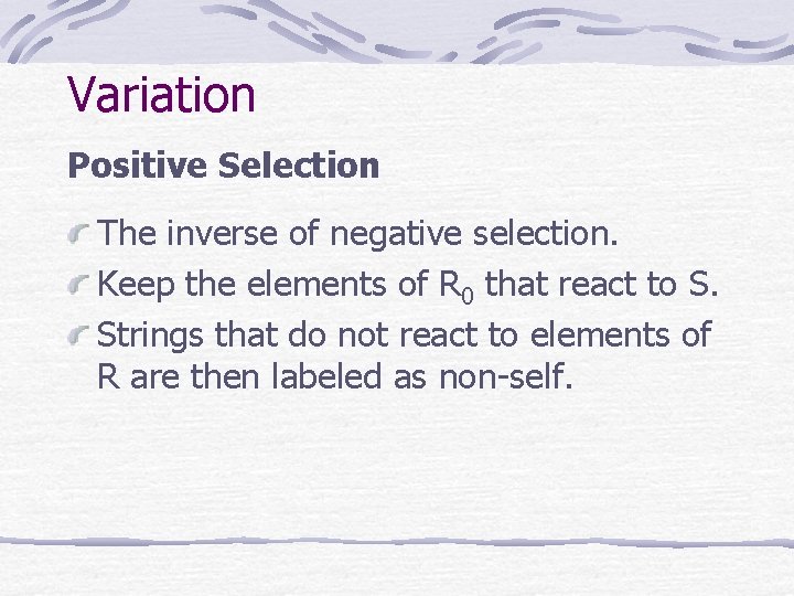 Variation Positive Selection The inverse of negative selection. Keep the elements of R 0 Variation Positive Selection The inverse of negative selection. Keep the elements of R 0