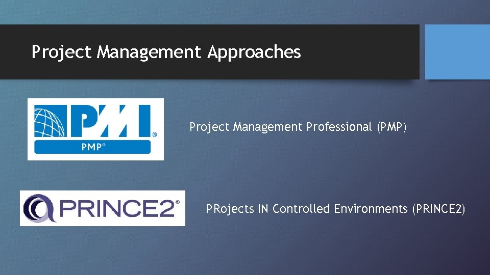Project Management Approaches Project Management Professional (PMP) PRojects IN Controlled Environments (PRINCE 2) 