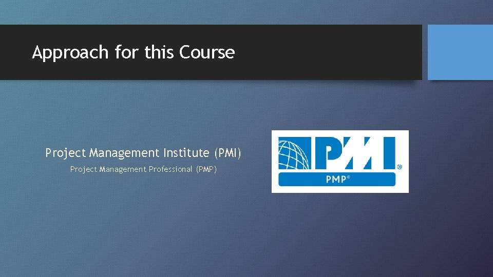 Approach for this Course Project Management Institute (PMI) Project Management Professional (PMP) 