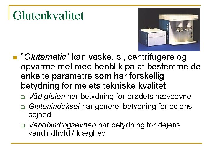 Glutenkvalitet n ”Glutamatic” kan vaske, si, centrifugere og opvarme mel med henblik på at