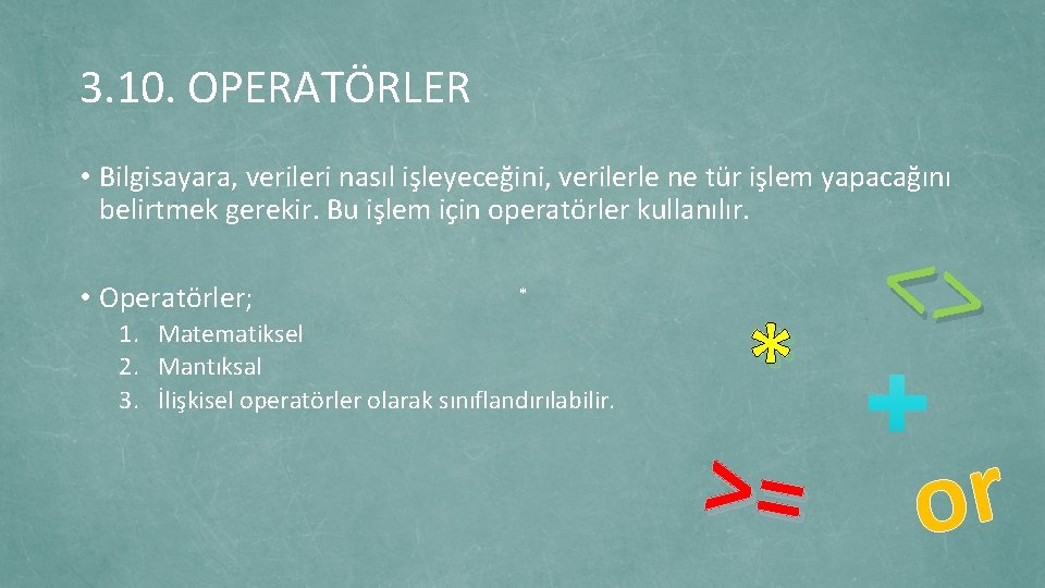 3. 10. OPERATÖRLER • Bilgisayara, verileri nasıl işleyeceğini, verilerle ne tür işlem yapacağını belirtmek