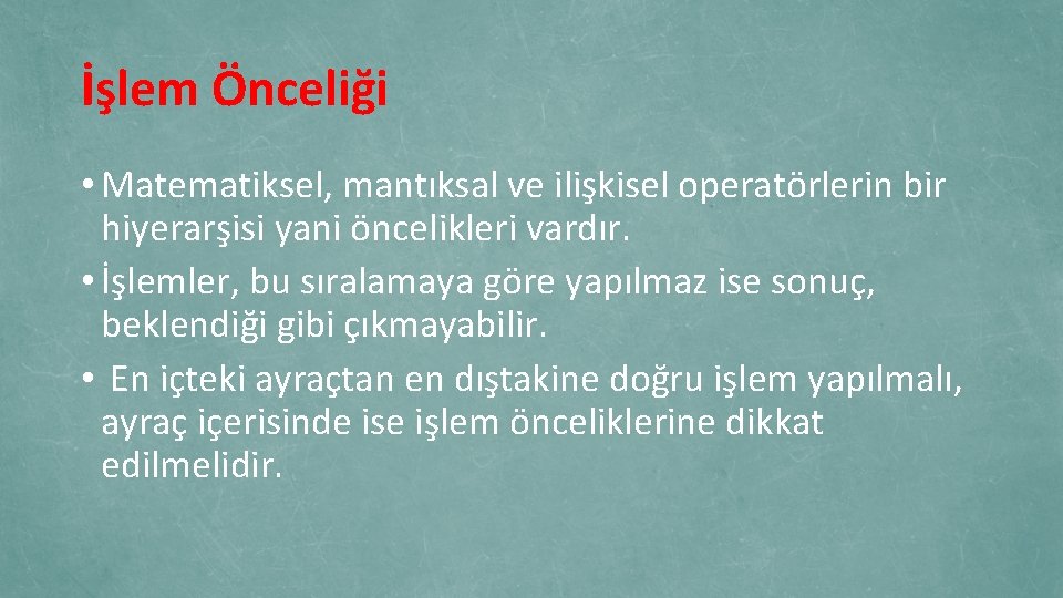 İşlem Önceliği • Matematiksel, mantıksal ve ilişkisel operatörlerin bir hiyerarşisi yani öncelikleri vardır. •