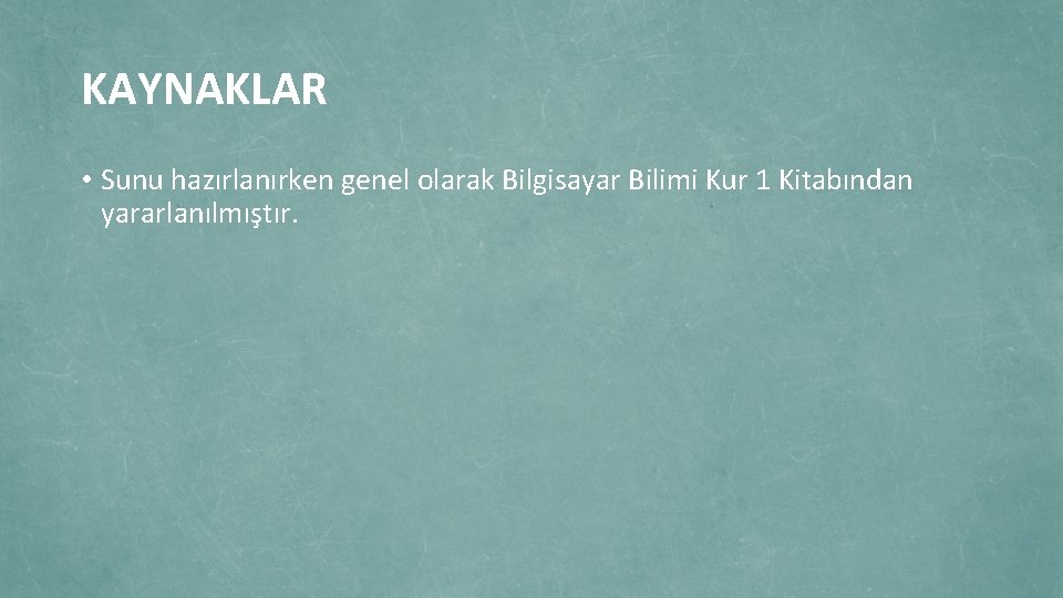 KAYNAKLAR • Sunu hazırlanırken genel olarak Bilgisayar Bilimi Kur 1 Kitabından yararlanılmıştır. 
