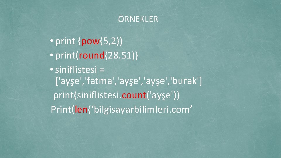 ÖRNEKLER • print (pow(5, 2)) • print(round(28. 51)) • siniflistesi = ['ayşe', 'fatma', 'ayşe',