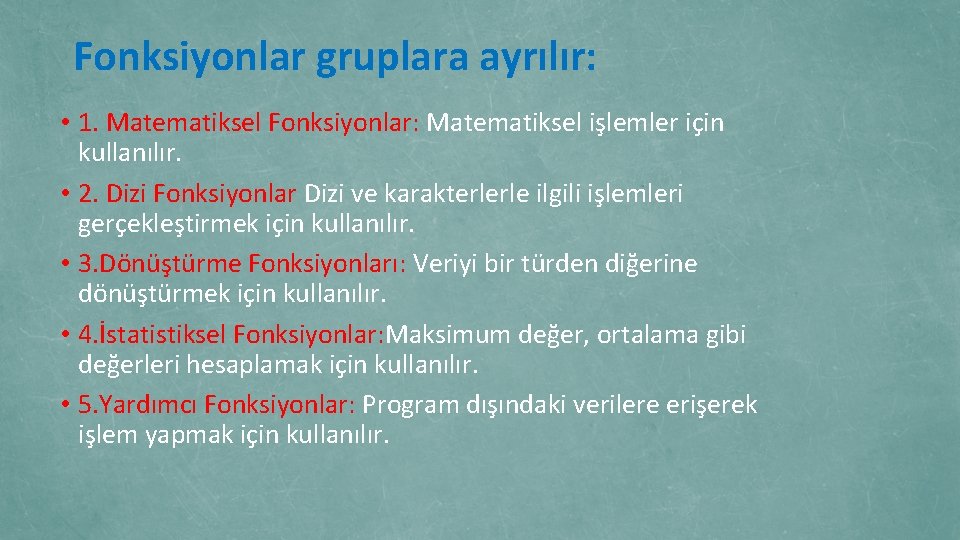 Fonksiyonlar gruplara ayrılır: • 1. Matematiksel Fonksiyonlar: Matematiksel işlemler için kullanılır. • 2. Dizi