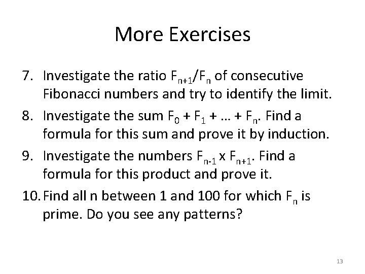 More Exercises 7. Investigate the ratio Fn+1/Fn of consecutive Fibonacci numbers and try to