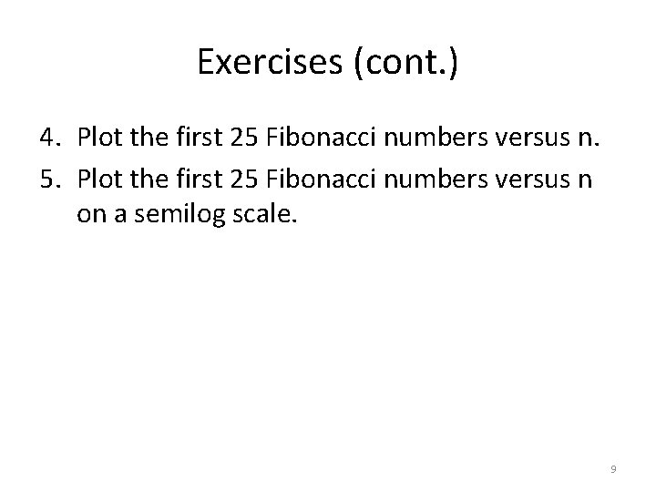 Exercises (cont. ) 4. Plot the first 25 Fibonacci numbers versus n. 5. Plot