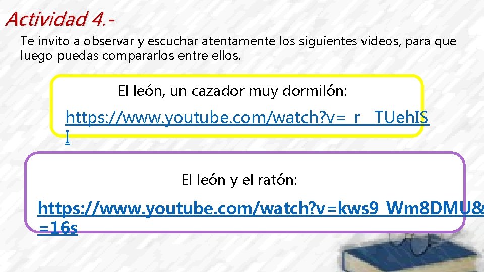 Actividad 4. Te invito a observar y escuchar atentamente los siguientes videos, para que