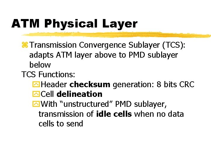 ATM Physical Layer z Transmission Convergence Sublayer (TCS): adapts ATM layer above to PMD