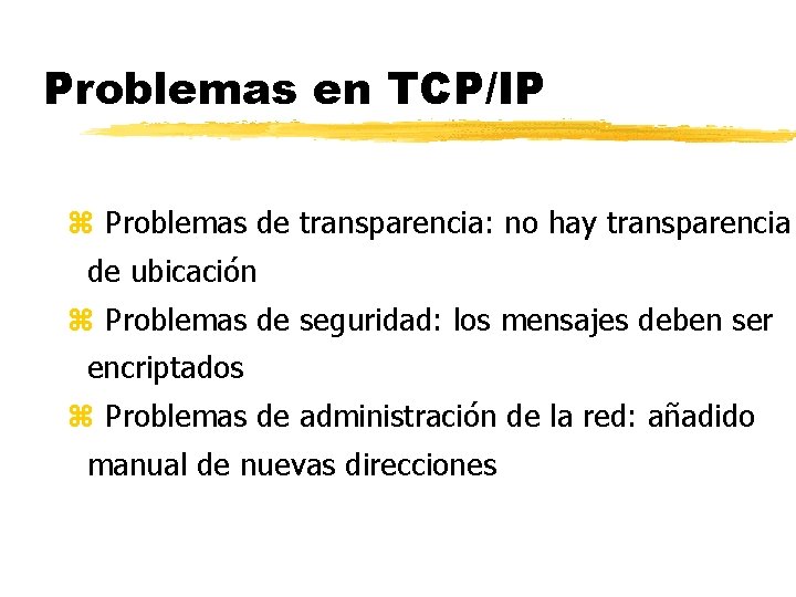 Problemas en TCP/IP z Problemas de transparencia: no hay transparencia de ubicación z Problemas