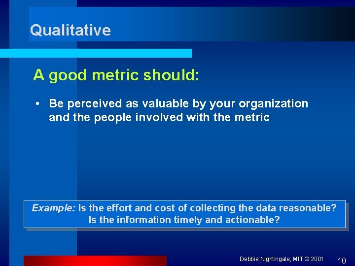 Qualitative A good metric should: • Be perceived as valuable by your organization and