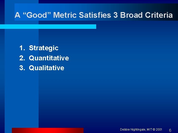 A “Good” Metric Satisfies 3 Broad Criteria 1. Strategic 2. Quantitative 3. Qualitative Debbie