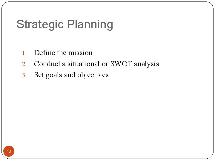 Strategic Planning Define the mission 2. Conduct a situational or SWOT analysis 3. Set