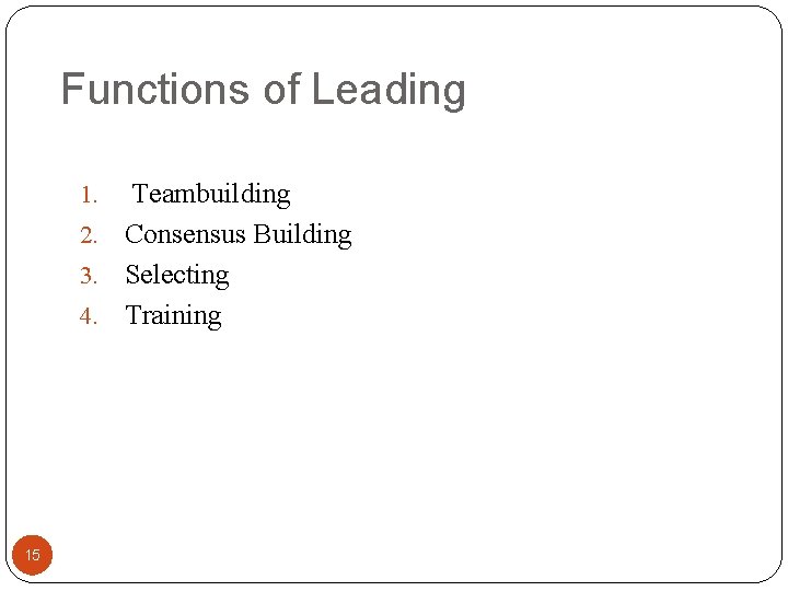 Functions of Leading Teambuilding 2. Consensus Building 3. Selecting 4. Training 1. 15 