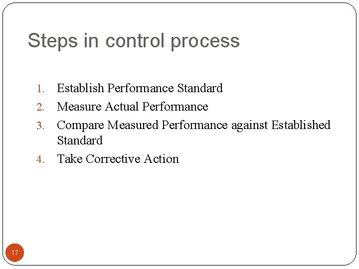 Steps in control process Establish Performance Standard 2. Measure Actual Performance 3. Compare Measured
