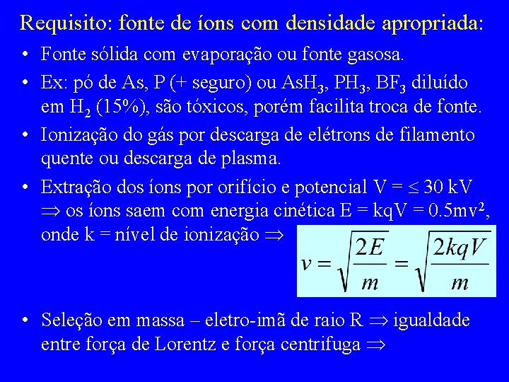 Requisito: fonte de íons com densidade apropriada: • Fonte sólida com evaporação ou fonte